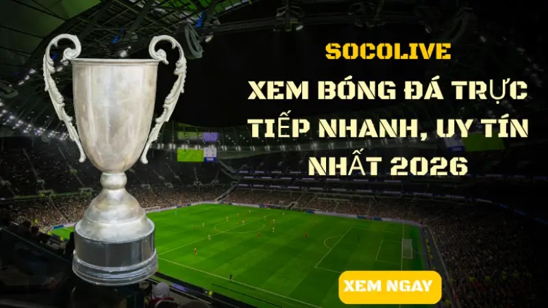 Giới thiệu Socolive - Mục tiêu ưu tiên hàng đầu